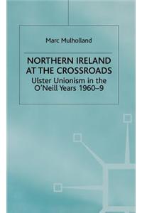 Northern Ireland at the Crossroads: Ulster Unionism in the O'Neill Years, 1960-69