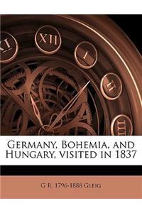 Germany, Bohemia, and Hungary, Visited in 1837 Volume 1