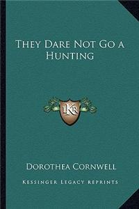 They Dare Not Go a Hunting