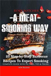 A Meat Smoking Way: 25 Step-By-Step Barbecue Recipes for Expert Smoking