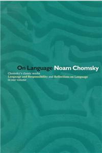 On Language: Chomsky's Classic Works, Language and Responsibility and Reflections on Language in One Volume