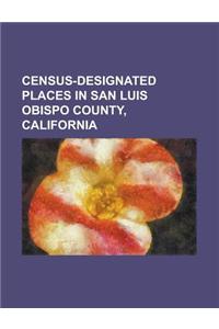 Census-Designated Places in San Luis Obispo County, California: Avila Beach, California, Blacklake, California, Callender, California, Cambria, Califo