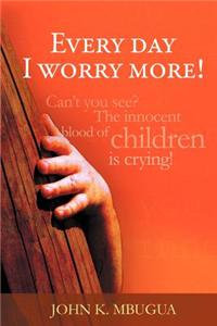 Every Day I Worry More!