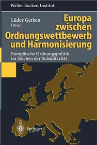 Europa Zwischen Ordnungswettbewerb Und Harmonisierung: Europaische Ordnungspolitik Im Zeichen Der Subsidiaritat