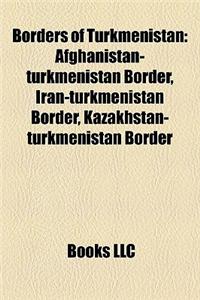 Borders of Turkmenistan: Afghanistan-Turkmenistan Border, Iran-Turkmenistan Border, Kazakhstan-Turkmenistan Border