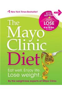 The Mayo Clinic Diet: Eat Well. Enjoy Life. Lose Weight.