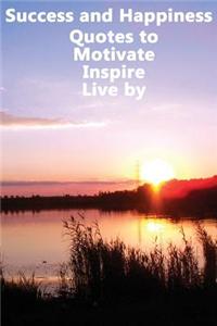 Success and Happiness - Quotes to Motivate Inspire & Live by