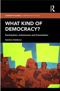 What Kind of Democracy?: Participation, Inclusiveness and Contestation