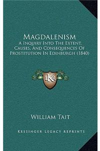 Magdalenism: A Inquiry Into the Extent, Causes, and Consequences of Prostitution in Edinburgh (1840)
