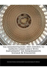 Tax Administration: IRS's Efforts to Improve Compliance with Employment Tax Requirements Should Be Evaluated