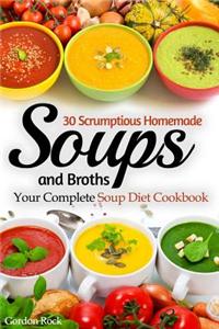 30 Scrumptious Homemade Soups and Broths: Your Complete Soup Diet Cookbook