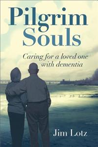 Pilgrim Souls: Caring for a Loved One with Dementia