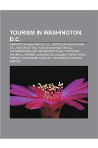 Tourism in Washington, D.C.: Airports in Washington, D.C., Hotels in Washington, D.C., Visitor Attractions in Washington, D.C.