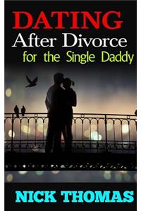 Dating After Divorce for the Single Daddy: How to Date Successfully After Divorce