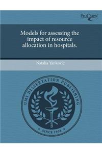 Models for Assessing the Impact of Resource Allocation in Hospitals.
