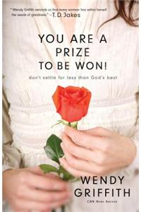 You Are a Prize to Be Won!: Don't Settle for Less Than God's Best