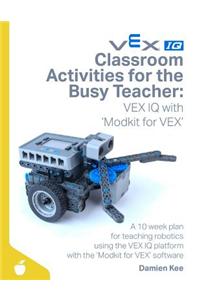 Classroom Activities for the Busy Teacher: Vex IQ with Modkit for Vex