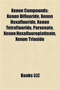 Xenon Compounds: Xenon Difluoride, Xenon Hexafluoride, Xenon Tetrafluoride, Perxenate, Xenon Hexafluoroplatinate, Xenon Trioxide