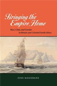 Bringing the Empire Home: Race, Class, and Gender in Britain and Colonial South Africa