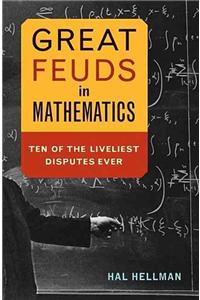 Great Feuds in Mathematics: Ten of the Liveliest Disputes Ever