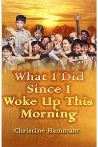 What I Did Since I Woke Up This Morning