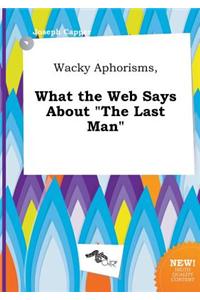 Wacky Aphorisms, What the Web Says about the Last Man