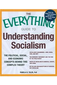 The Everything Guide to Understanding Socialism: The Political, Social, and Economic Concepts Behind This Complex Theory