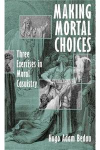 Making Mortal Choices: Three Exercises in Moral Casuistry
