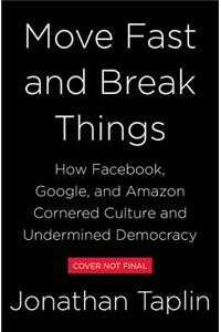 Move Fast and Break Things: How Facebook, Google, and Amazon Cornered Culture and Undermined Democracy