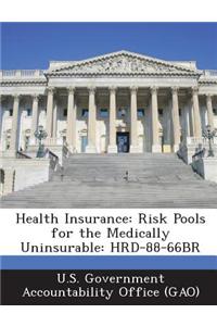 Health Insurance: Risk Pools for the Medically Uninsurable: Hrd-88-66br