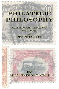 Philatelic Philosophy: Stamp Collecting Wisdom & Opportunity