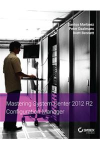 Mastering System Center 2012 R2 Configuration Manager
