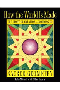 How the World Is Made: The Story of Creation According to Sacred Geometry