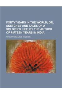Forty Years in the World; Or, Sketches and Tales of a Soldier's Life, by the Author of Fifteen Years in India