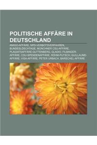 Politische Affare in Deutschland: Amigo-Affare, Npd-Verbotsverfahren, Bundesloschtage, Munchner CSU-Affare, Plagiatsaffare Guttenberg, Gladio