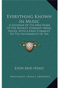 Everything Known in Music: A Souvenir of the New Home of the World's Foremost Music House, with a Brief Comment on the Instruments of the Orchest