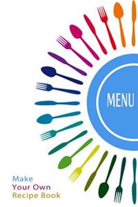 Make Your Own Recipe Book: Blank Cookbook for You to Write in