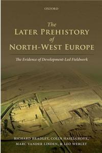 The Later Prehistory of North-West Europe: The Evidence of Development-Led Fieldwork