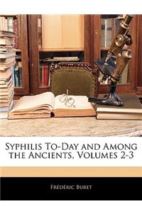 Syphilis To-Day and Among the Ancients, Volumes 2-3