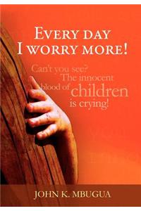 Every Day I Worry More!