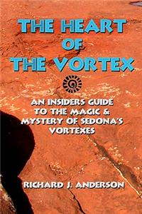 The Heart of the Vortex: An Insiders Guide to the Mystery and Magic of Sedona's Vortexes