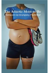The Athletic Mom-To-Be: Training Your Way Into Pregnancy and Motherhood