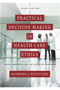 Practical Decision Making in Health Care Ethics: Cases, Concepts, and the Virtue of Prudence, Fourth Edition