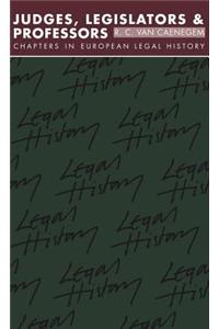 Judges, Legislators and Professors: Chapters in European Legal History