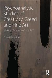 Psychoanalytic Studies of Creativity, Greed, and Fine Art: Making Contact with the Self