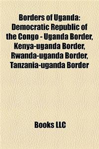 Borders of Uganda: Democratic Republic of the Congo - Uganda Border, Kenya-Uganda Border, Rwanda-Uganda Border, Tanzania-Uganda Border