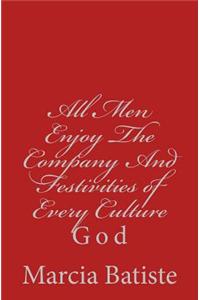All Men Enjoy the Company and Festivities of Every Culture: God