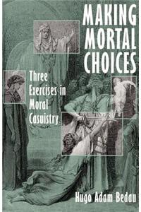 Making Mortal Choices: Three Exercises in Moral Casuistry