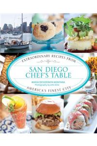 San Diego Chef's Table: Extraordinary Recipes from America's Finest City