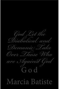 God Let the Diabolical and Demonic Take Over Onlythose Who Are Against God: God